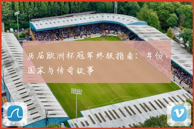 历届欧洲杯冠军终极指南：年份、国家与传奇故事