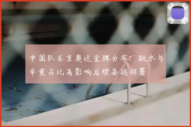 中国队东京奥运金牌分布：跳水与举重占比高影响后续备战部署