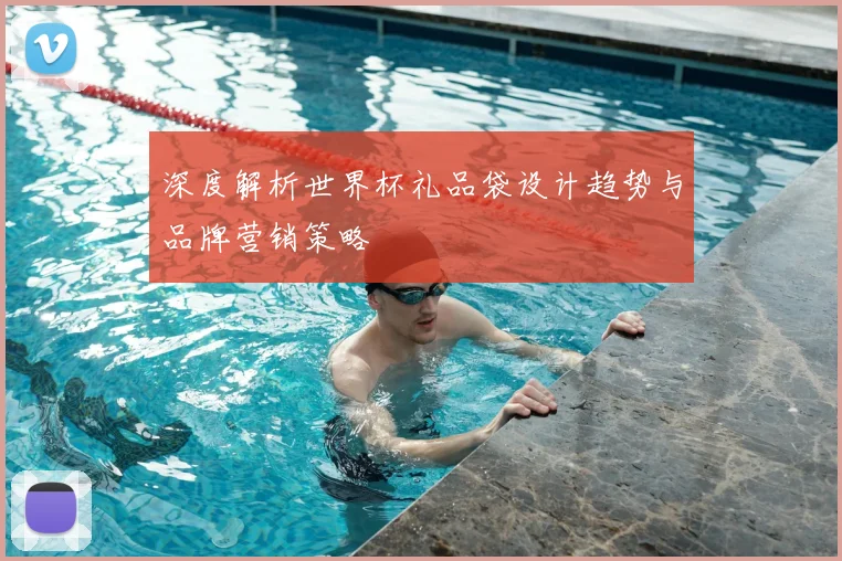 深度解析世界杯礼品袋设计趋势与品牌营销策略