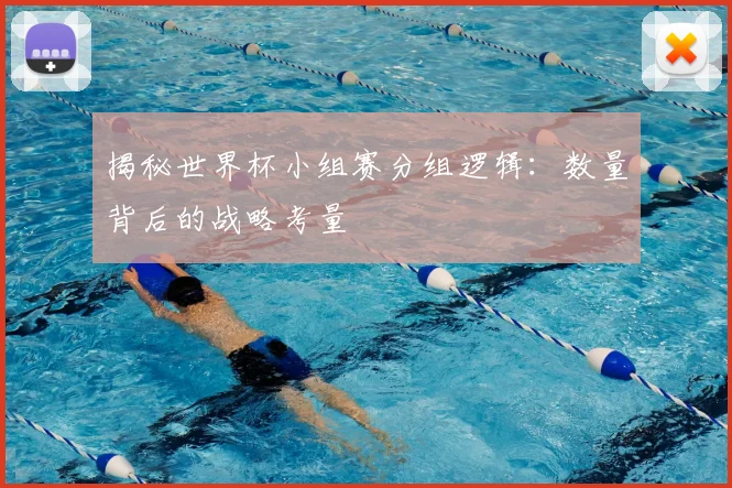 揭秘世界杯小组赛分组逻辑：数量背后的战略考量