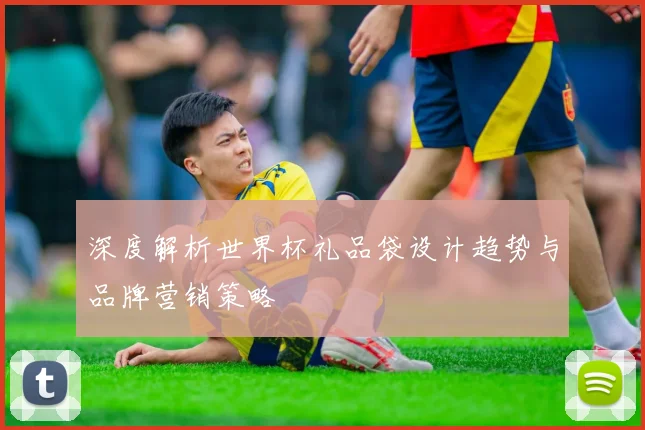 深度解析世界杯礼品袋设计趋势与品牌营销策略
